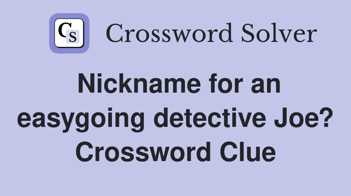 Nickname for an easygoing detective Joe? Crossword Clue