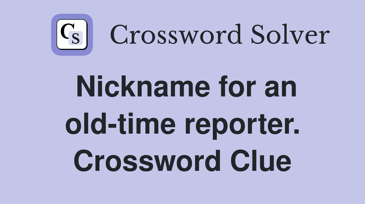 Nickname for an old-time reporter. Crossword Clue