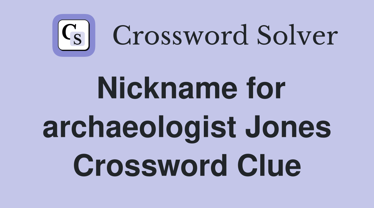 Nickname for archaeologist Jones Crossword Clue
