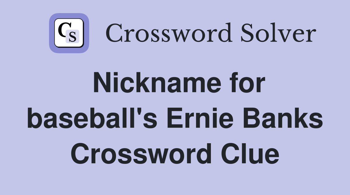 Nickname for baseball's Ernie Banks Crossword Clue