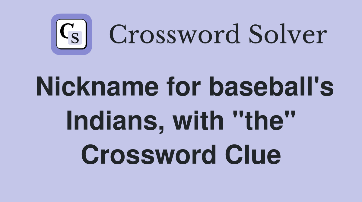 Nickname for baseball's Indians, with "the" Crossword Clue