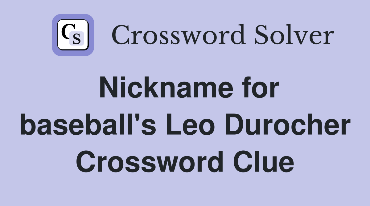 Nickname for baseball's Leo Durocher Crossword Clue