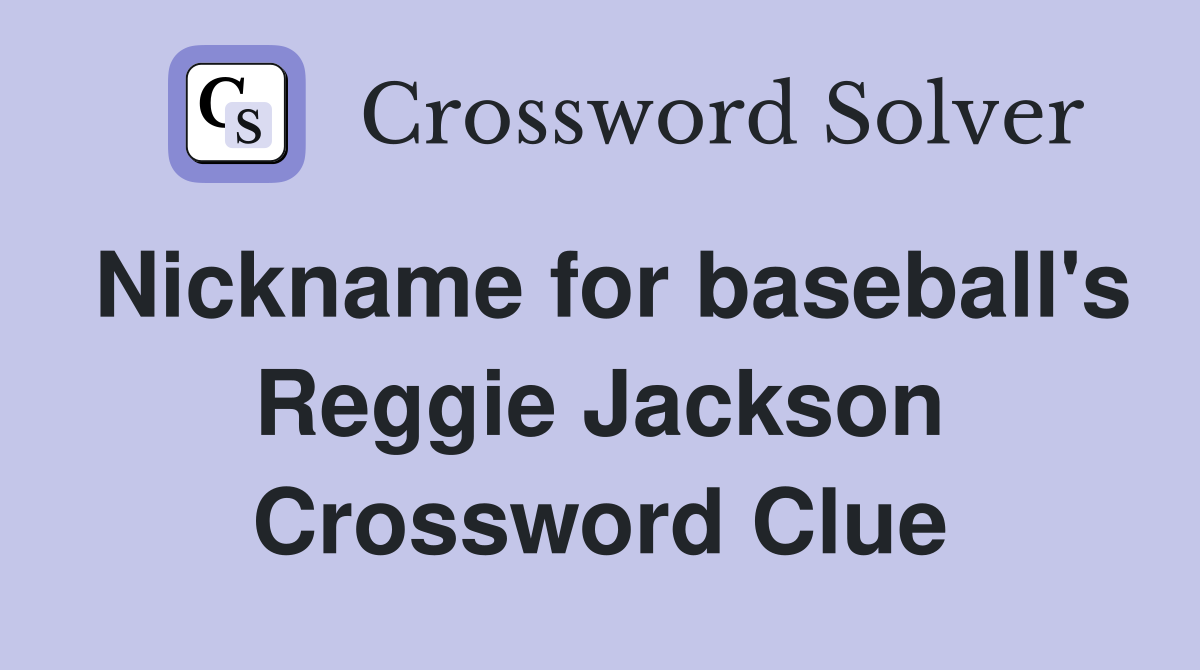 Nickname for baseball's Reggie Jackson Crossword Clue