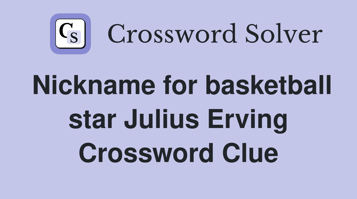 Nickname for basketball star Julius Erving Crossword Clue