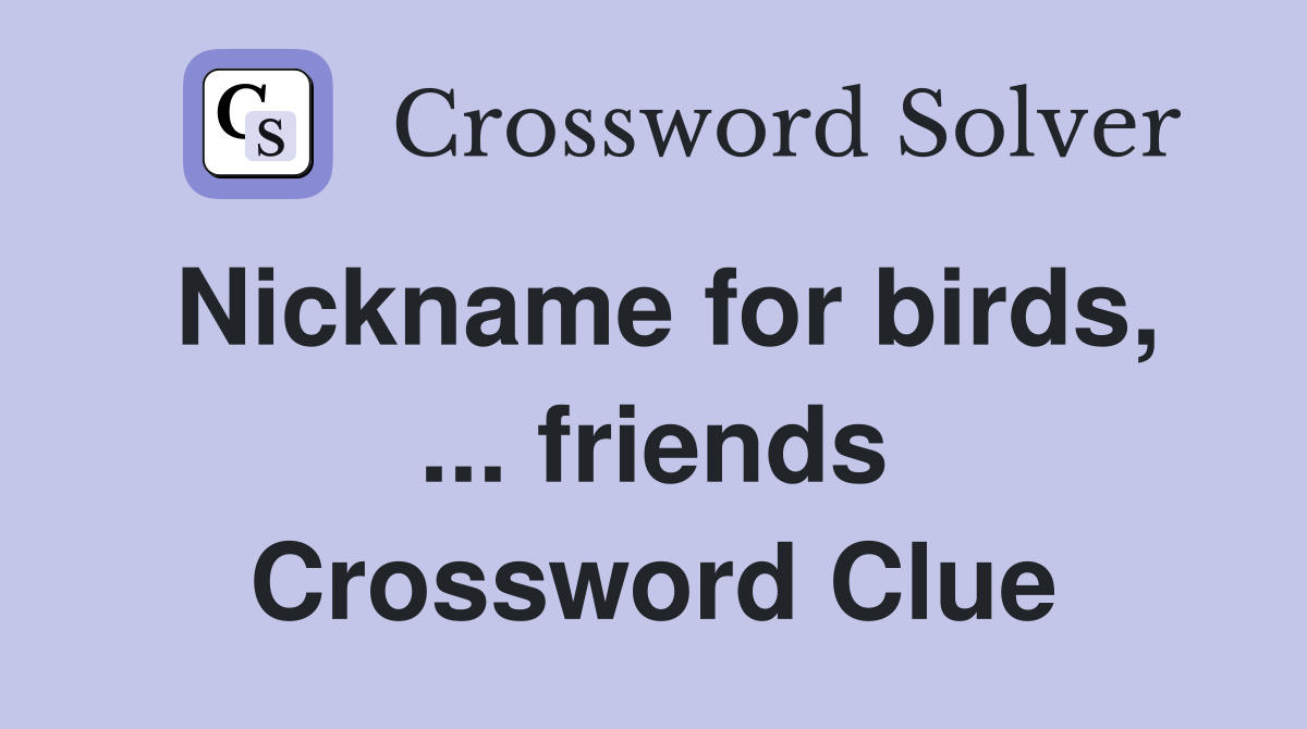 Nickname for birds, ... friends Crossword Clue