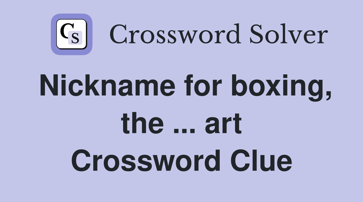 Nickname for boxing, the ... art Crossword Clue