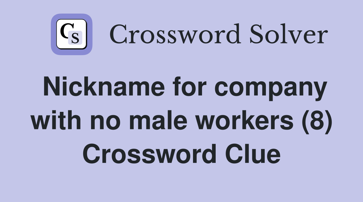 Nickname for company with no male workers (8) Crossword Clue