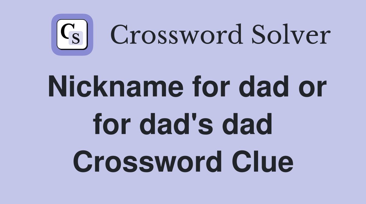 Nickname for dad or for dad's dad Crossword Clue