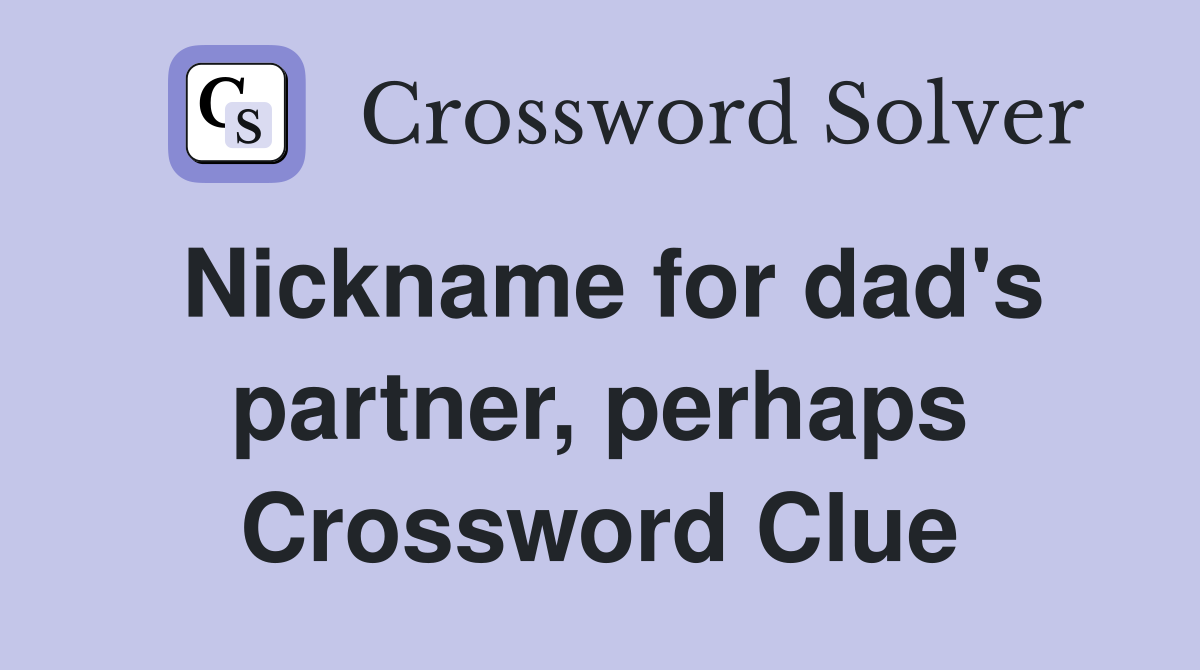 Nickname for dad's partner, perhaps Crossword Clue