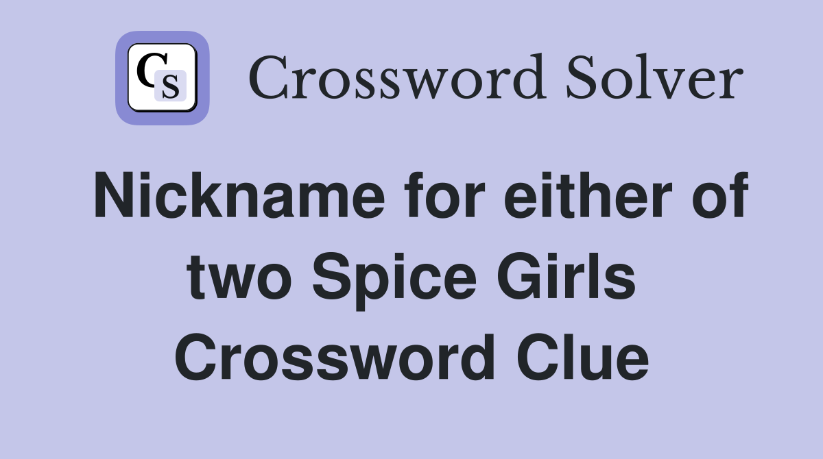 Nickname for either of two Spice Girls Crossword Clue