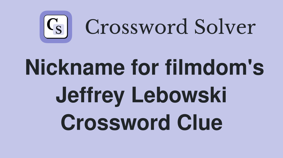Nickname for filmdom's Jeffrey Lebowski Crossword Clue