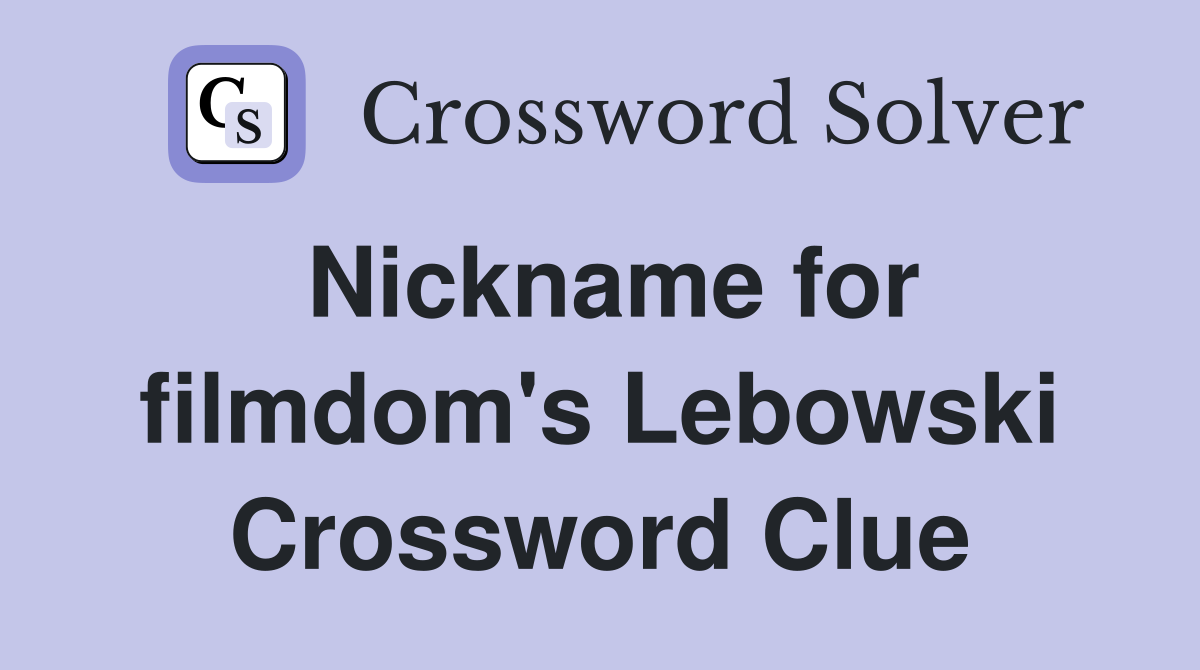 Nickname for filmdom's Lebowski Crossword Clue