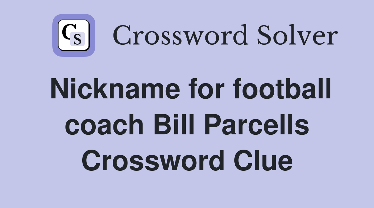 Nickname for football coach Bill Parcells Crossword Clue