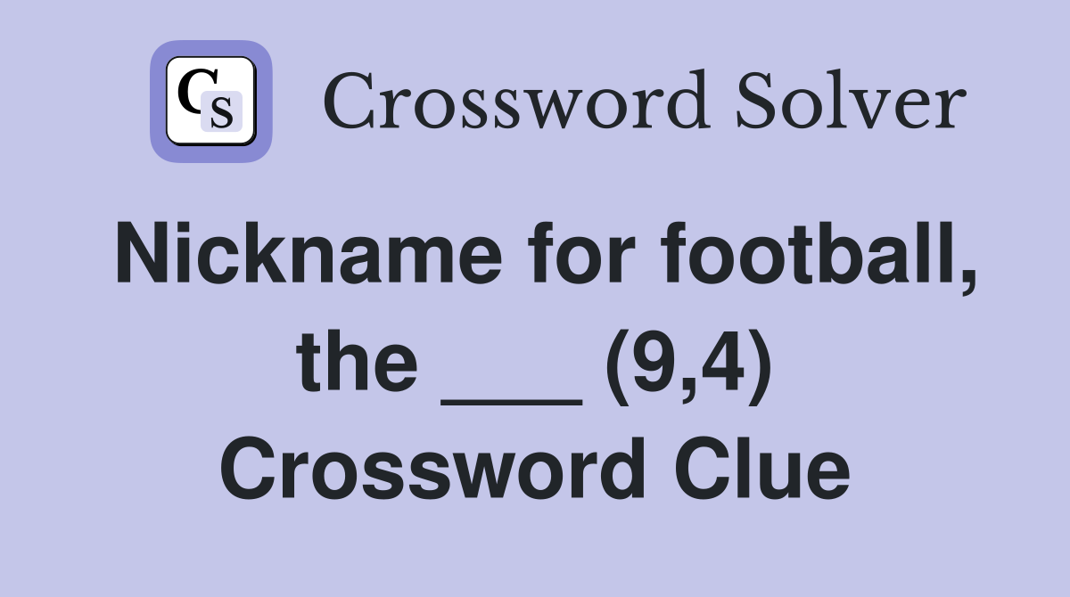 Nickname for football, the ___ (9,4) Crossword Clue