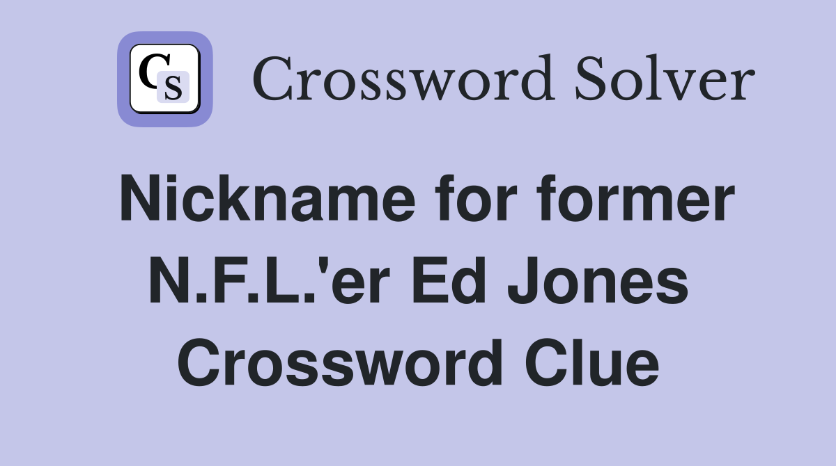 Nickname for former N.F.L.'er Ed Jones Crossword Clue
