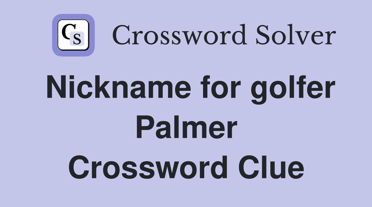 Nickname for golfer Palmer Crossword Clue