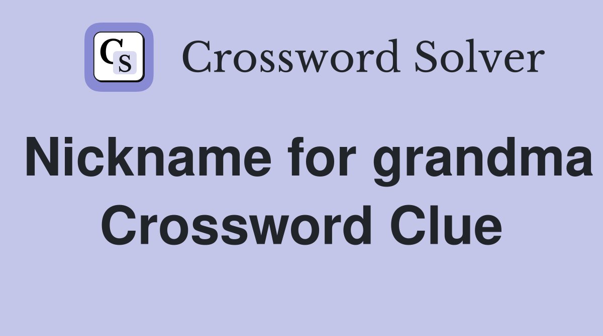 Nickname for grandma Crossword Clue