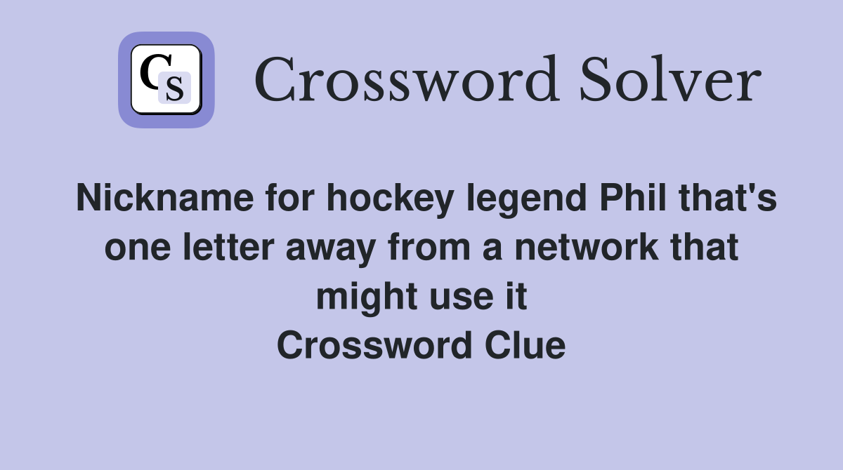 Nickname for hockey legend Phil that's one letter away from a network that might use it Crossword Clue