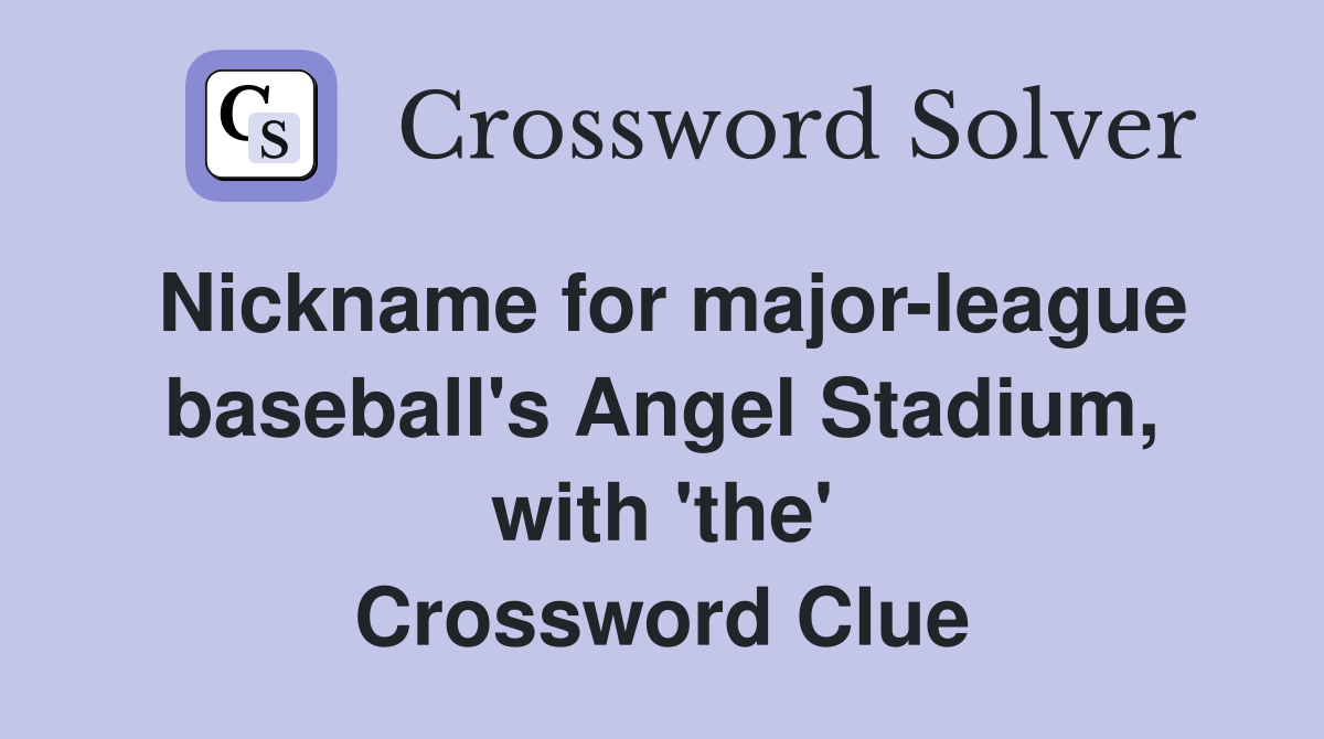 Nickname for major-league baseball's Angel Stadium, with 'the' Crossword Clue