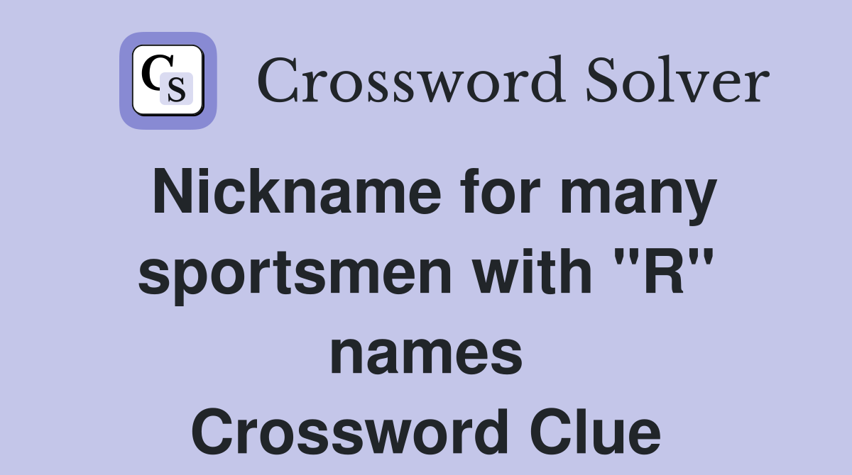 Nickname for many sportsmen with ''R'' names Crossword Clue
