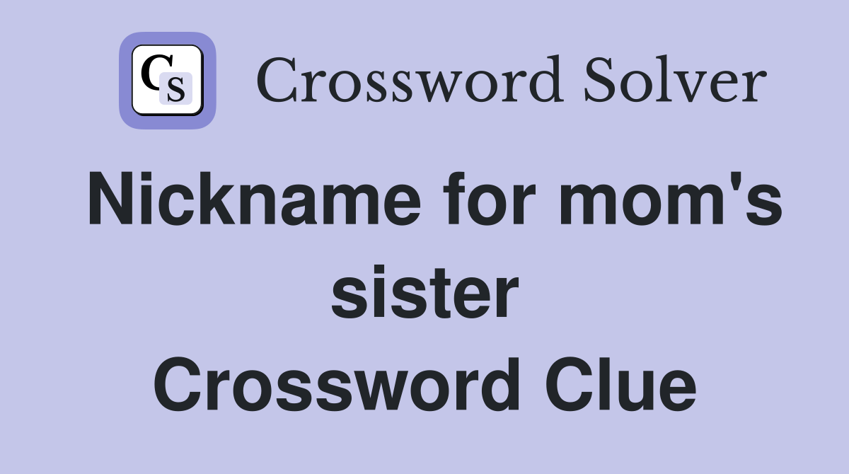 Nickname for mom's sister Crossword Clue