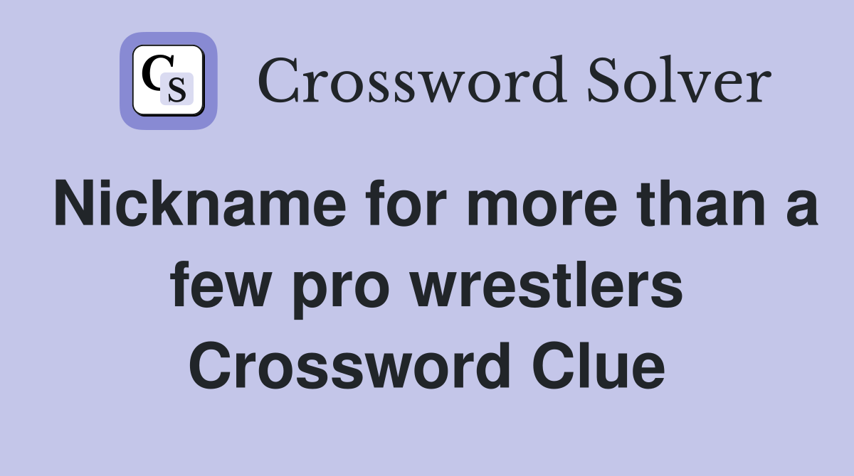 Nickname for more than a few pro wrestlers Crossword Clue