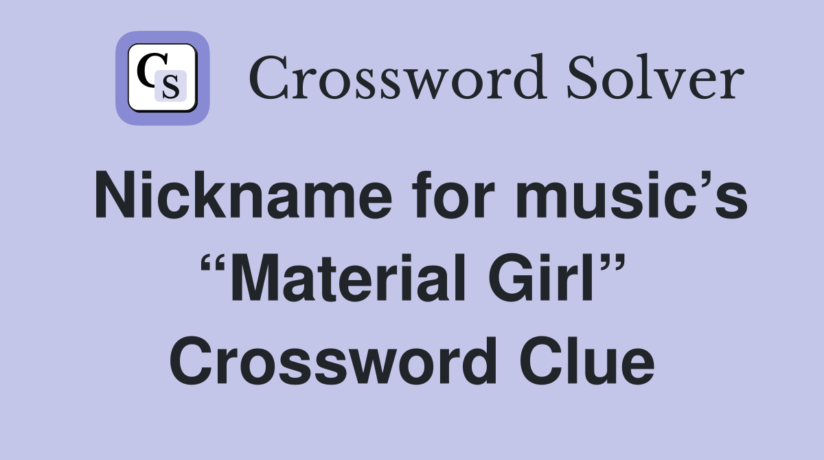 Nickname for music’s “Material Girl” Crossword Clue
