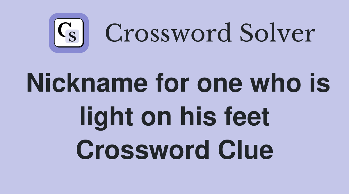Nickname for one who is light on his feet Crossword Clue