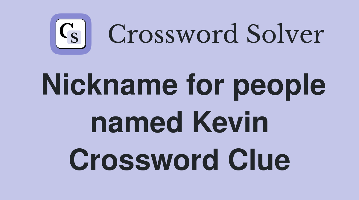 Nickname for people named Kevin Crossword Clue
