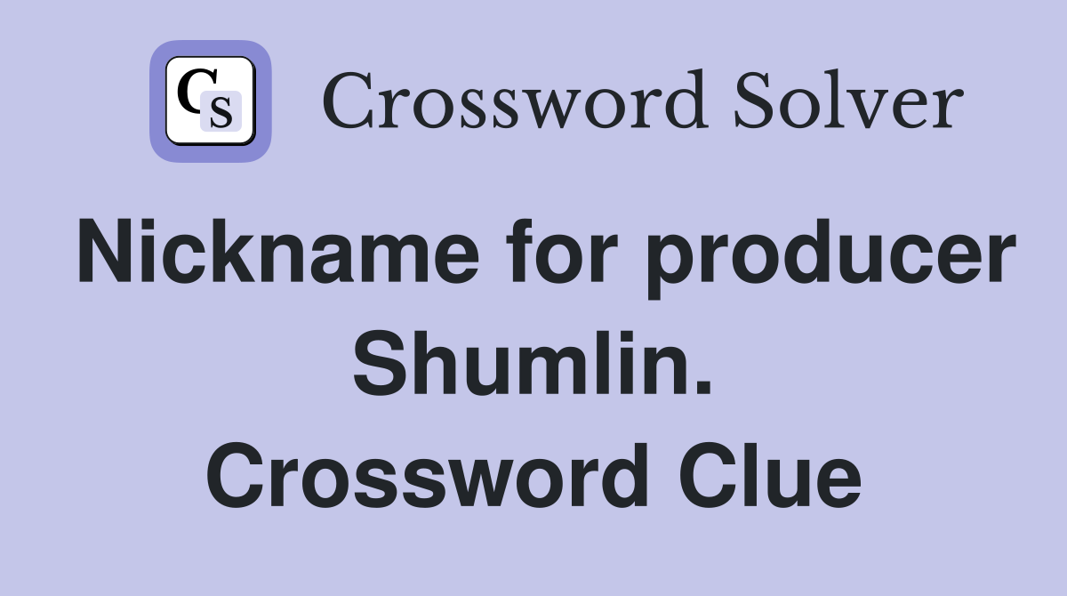 Nickname for producer Shumlin. Crossword Clue