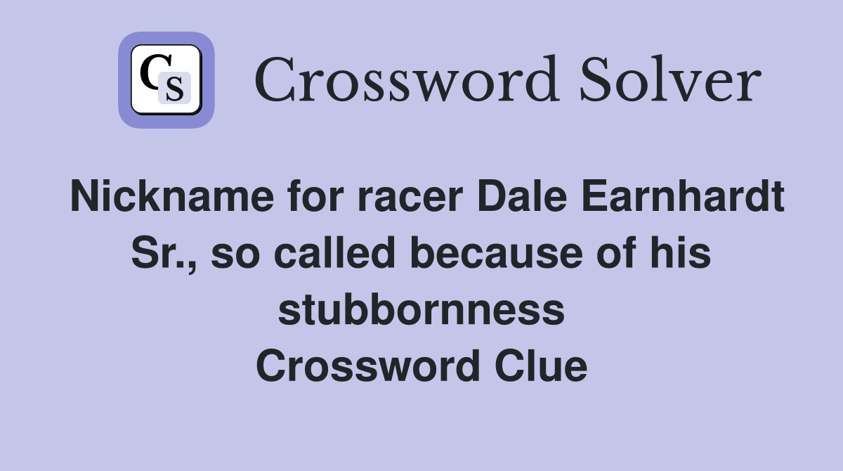 Nickname for racer Dale Earnhardt Sr., so called because of his stubbornness Crossword Clue