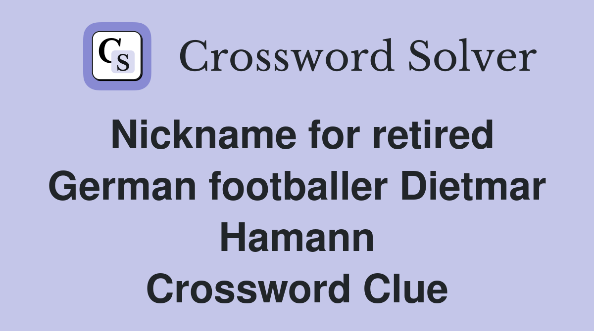 Nickname for retired German footballer Dietmar Hamann Crossword Clue