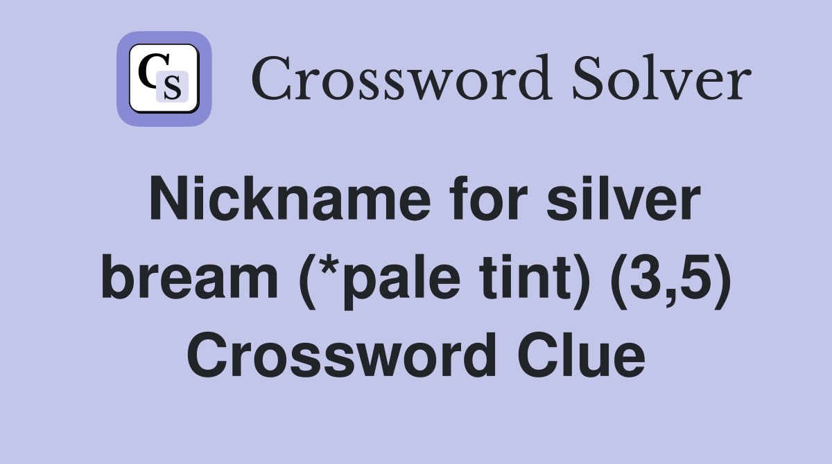 Nickname for silver bream (*pale tint) (3,5) Crossword Clue