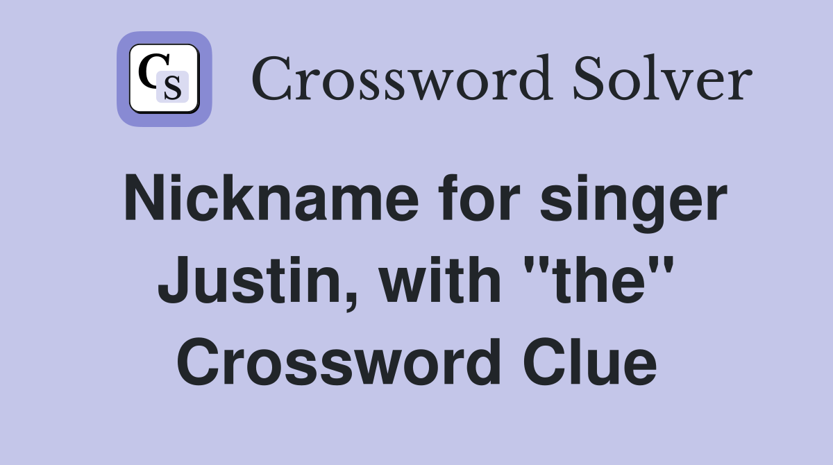 Nickname for singer Justin, with "the" Crossword Clue