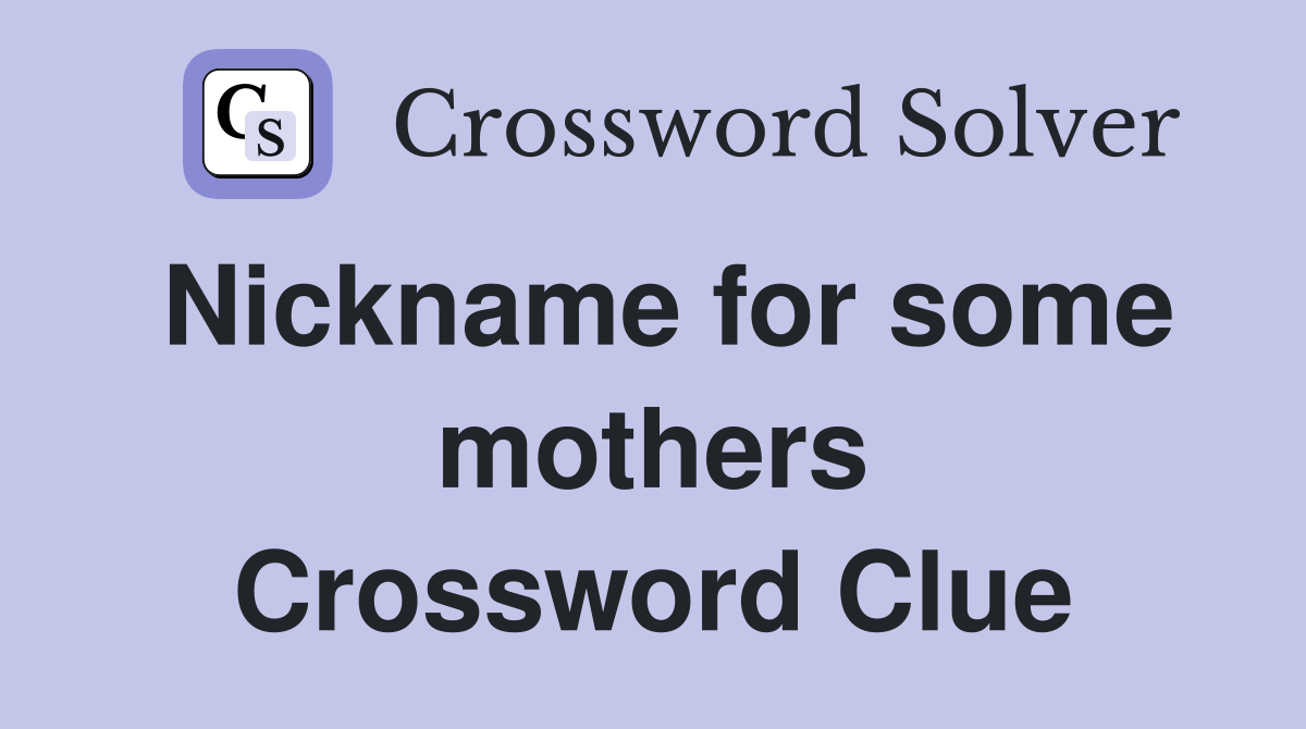 Nickname for some mothers Crossword Clue