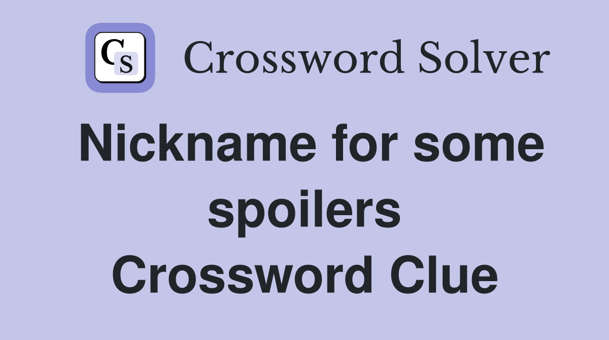 Nickname for some spoilers Crossword Clue