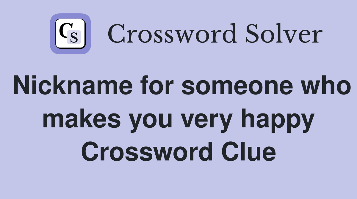 Nickname for someone who makes you very happy Crossword Clue