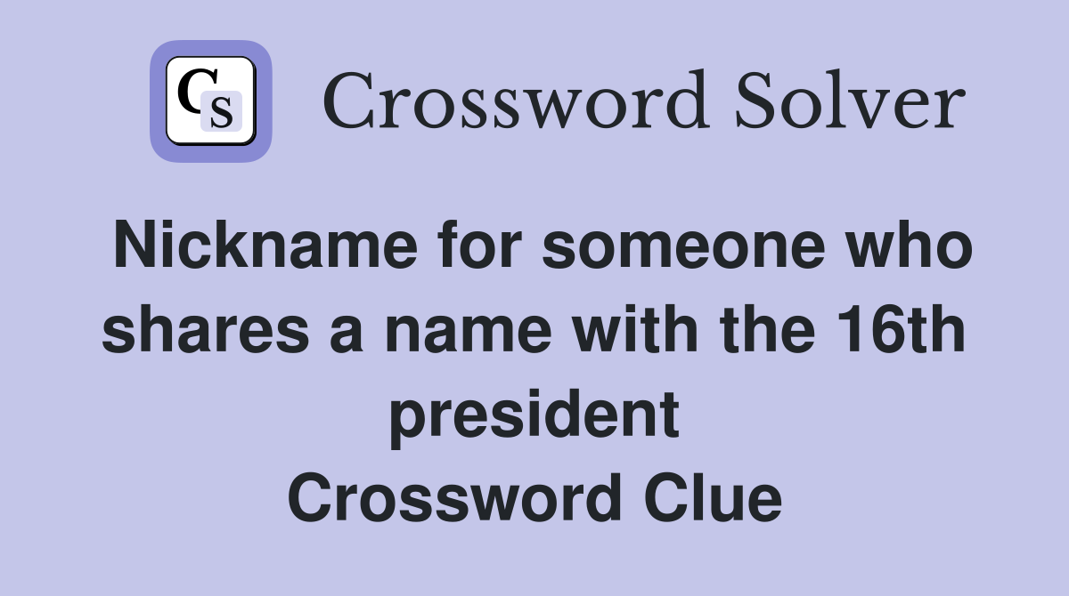 Nickname for someone who shares a name with the 16th president Crossword Clue