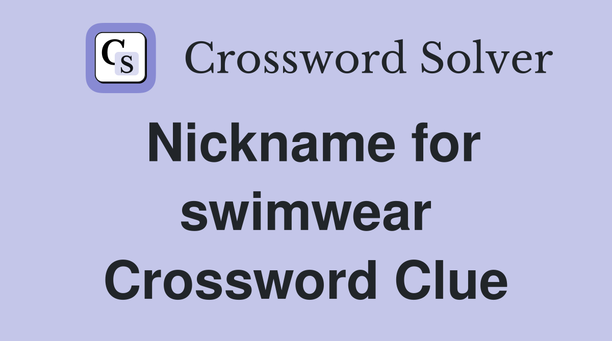 Nickname for swimwear Crossword Clue