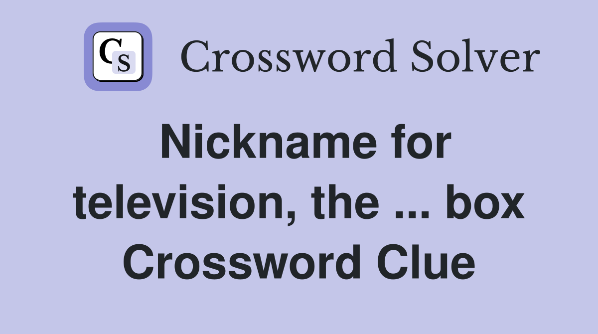 Nickname for television, the ... box Crossword Clue