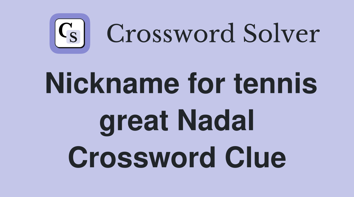 Nickname for tennis great Nadal Crossword Clue