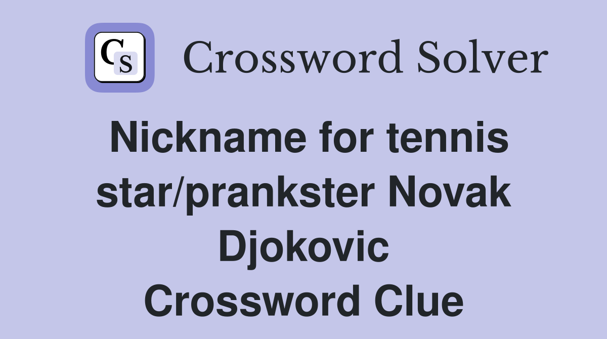 Nickname for tennis star/prankster Novak Djokovic Crossword Clue