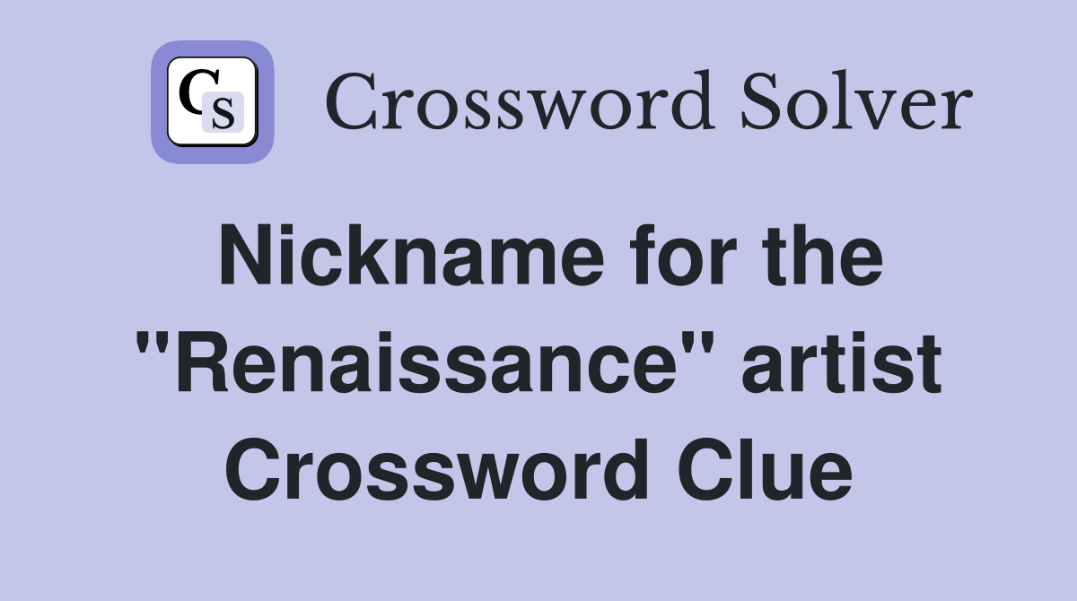Nickname for the "Renaissance" artist Crossword Clue