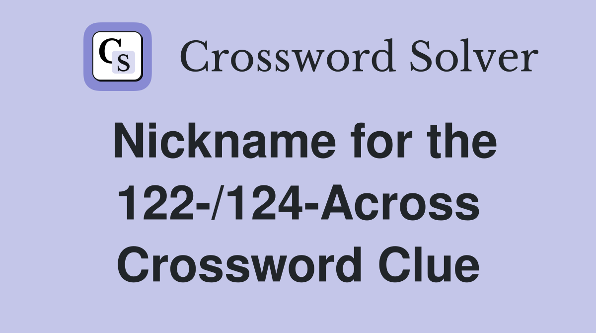 Nickname for the 122-/124-Across Crossword Clue