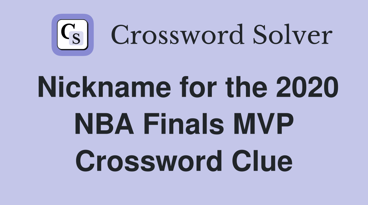 Nickname for the 2020 NBA Finals MVP Crossword Clue