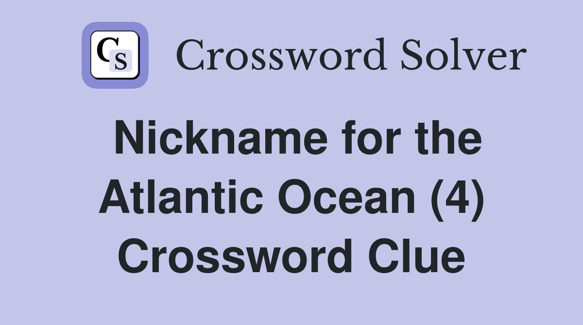 Nickname for the Atlantic Ocean (4) Crossword Clue