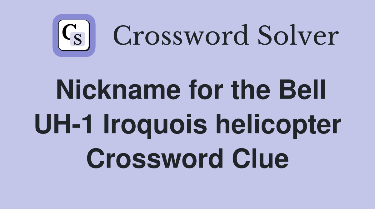 Nickname for the Bell UH-1 Iroquois helicopter Crossword Clue
