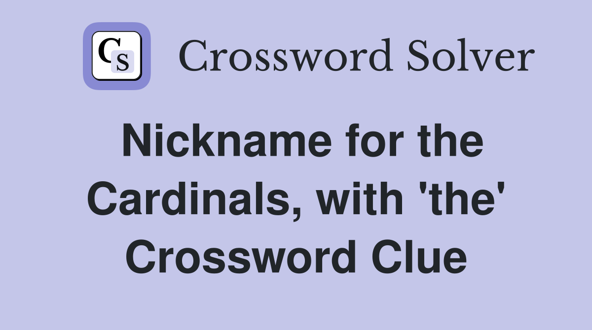 Nickname for the Cardinals, with 'the' Crossword Clue