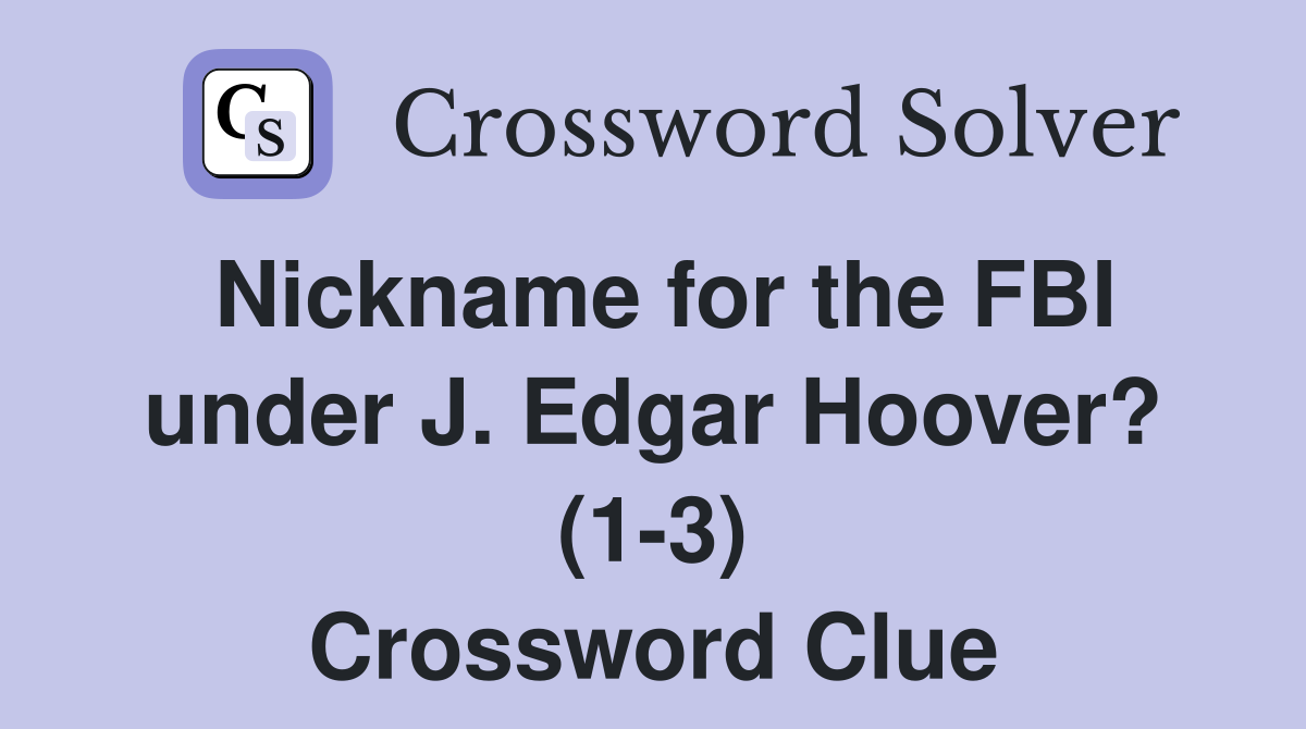 Nickname for the FBI under J. Edgar Hoover? (1-3) Crossword Clue