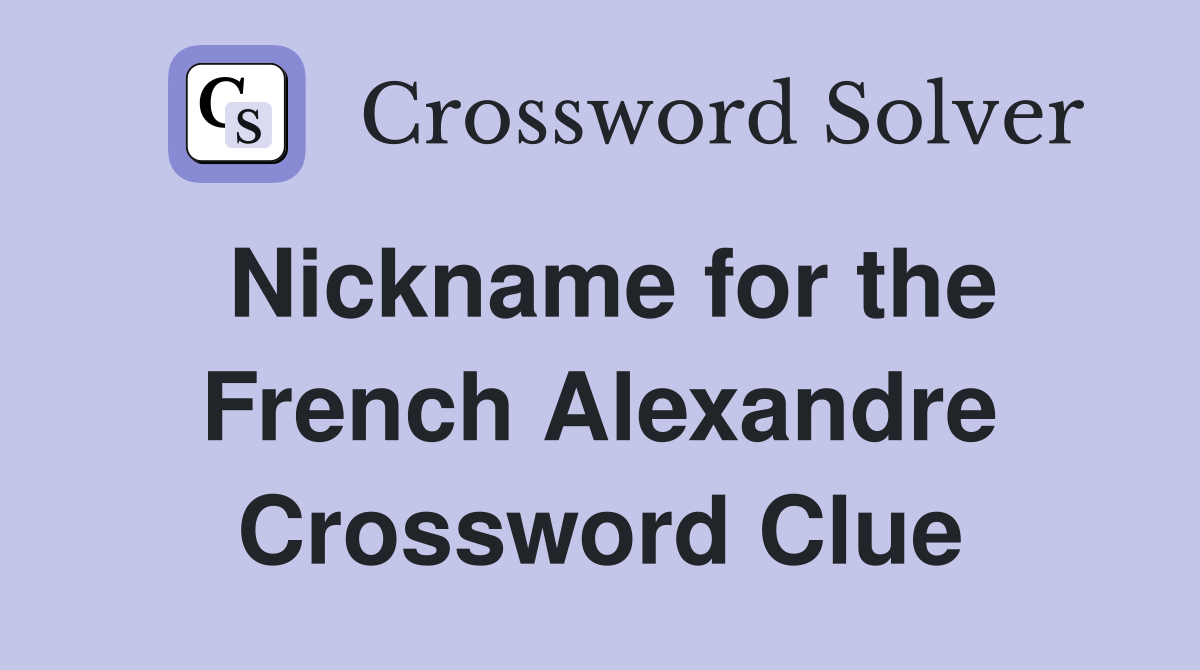 Nickname for the French Alexandre Crossword Clue